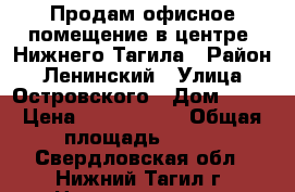 Продам офисное помещение в центре  Нижнего Тагила › Район ­ Ленинский › Улица ­ Островского › Дом ­ 15 › Цена ­ 3 750 000 › Общая площадь ­ 100 - Свердловская обл., Нижний Тагил г. Недвижимость » Помещения продажа   